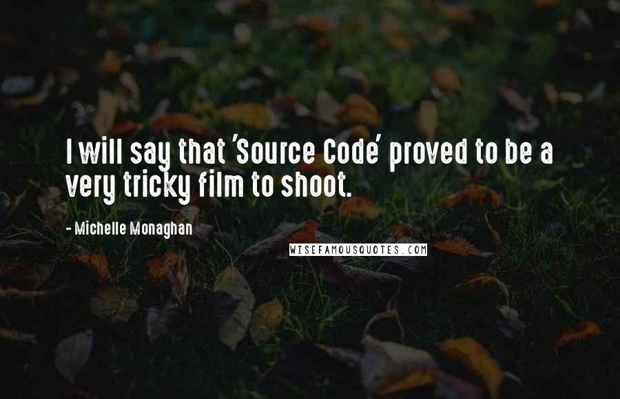 Michelle Monaghan Quotes: I will say that 'Source Code' proved to be a very tricky film to shoot.