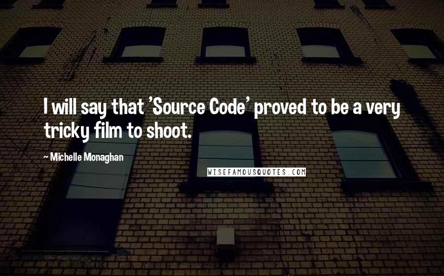 Michelle Monaghan Quotes: I will say that 'Source Code' proved to be a very tricky film to shoot.