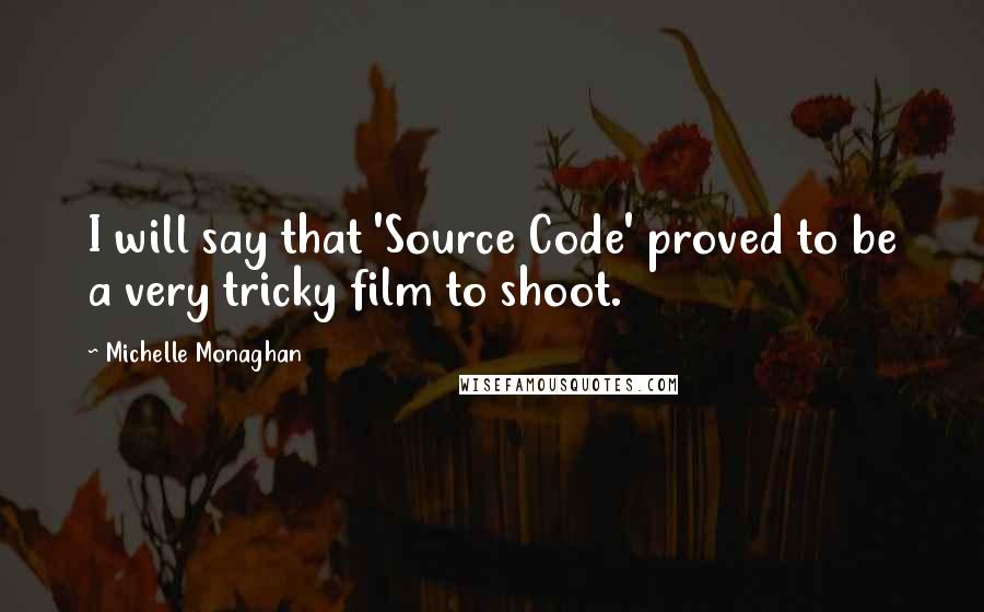 Michelle Monaghan Quotes: I will say that 'Source Code' proved to be a very tricky film to shoot.