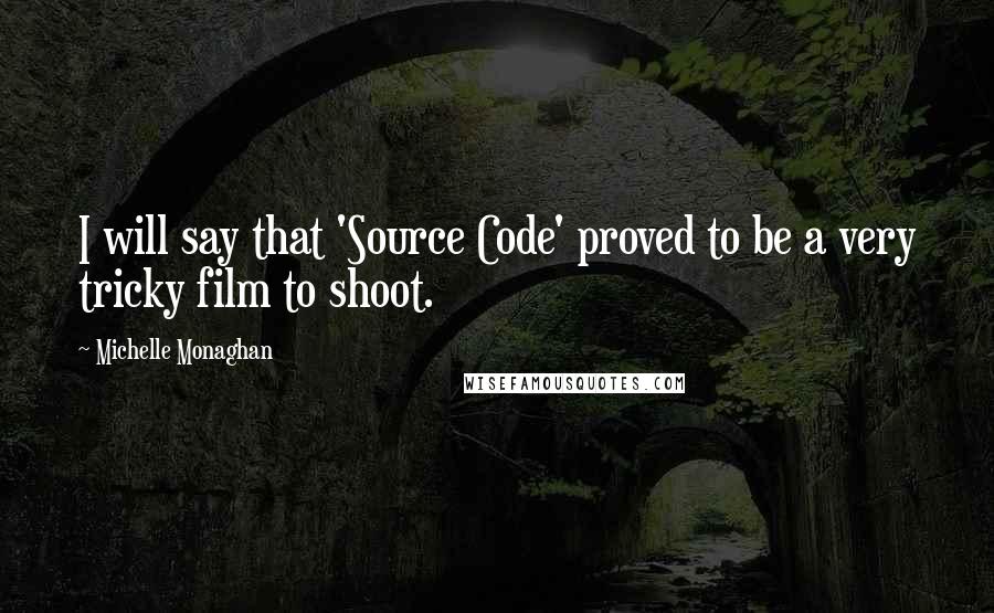 Michelle Monaghan Quotes: I will say that 'Source Code' proved to be a very tricky film to shoot.