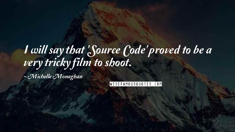 Michelle Monaghan Quotes: I will say that 'Source Code' proved to be a very tricky film to shoot.