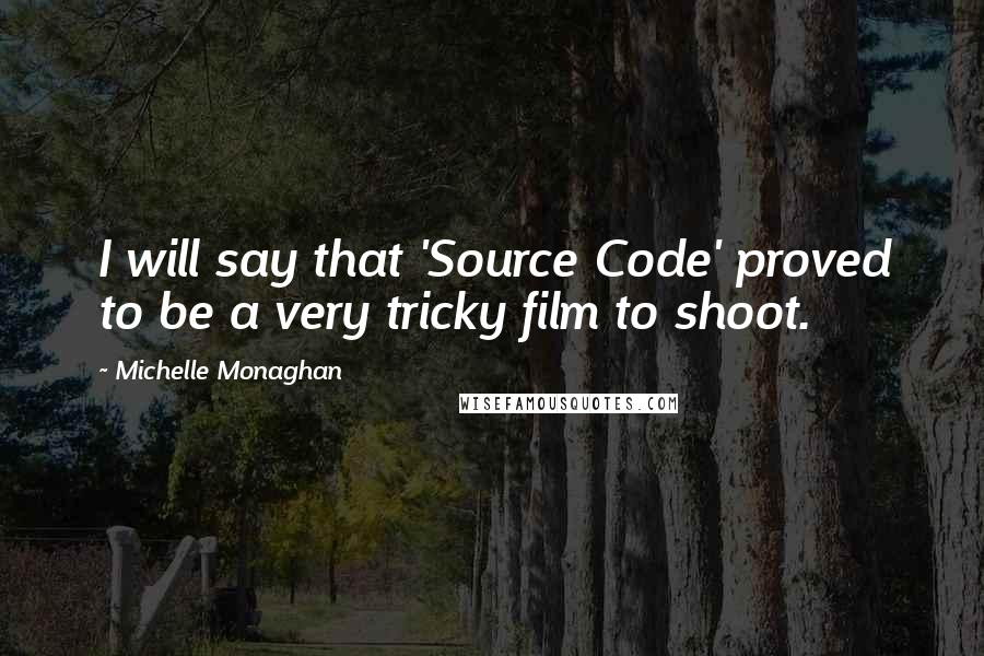 Michelle Monaghan Quotes: I will say that 'Source Code' proved to be a very tricky film to shoot.
