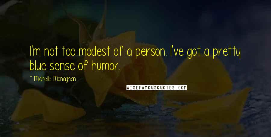 Michelle Monaghan Quotes: I'm not too modest of a person. I've got a pretty blue sense of humor.