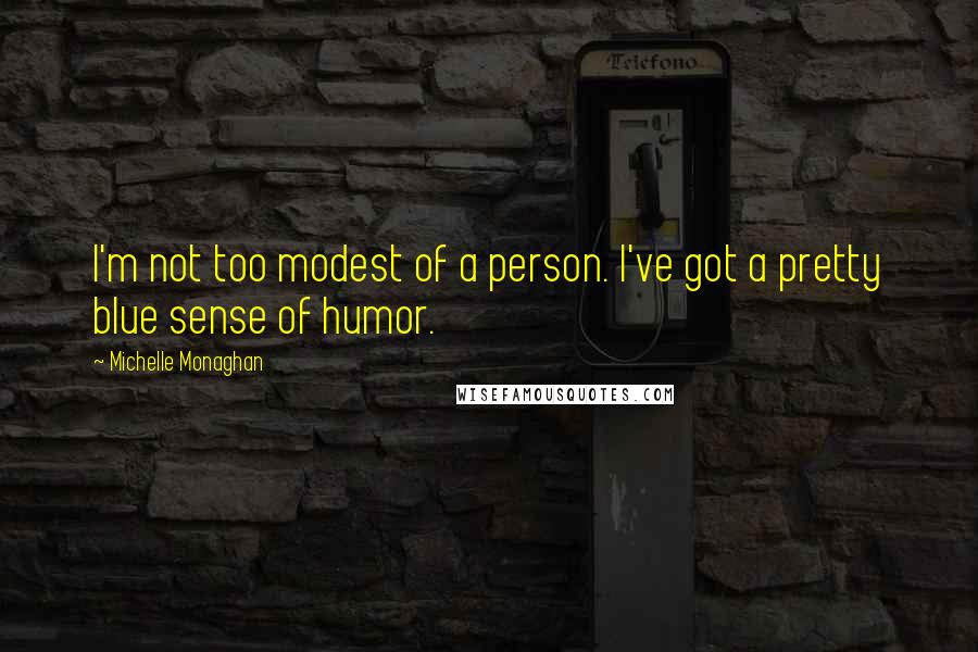 Michelle Monaghan Quotes: I'm not too modest of a person. I've got a pretty blue sense of humor.