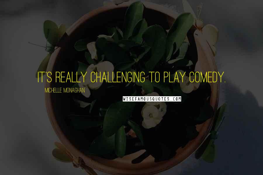 Michelle Monaghan Quotes: It's really challenging to play comedy.
