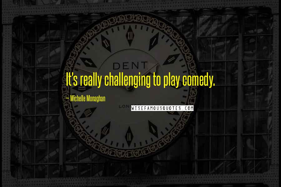 Michelle Monaghan Quotes: It's really challenging to play comedy.