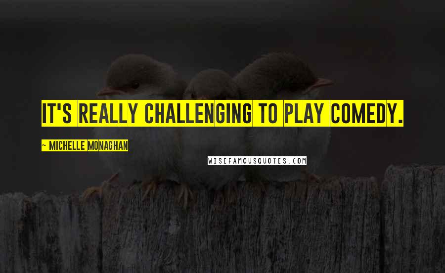 Michelle Monaghan Quotes: It's really challenging to play comedy.