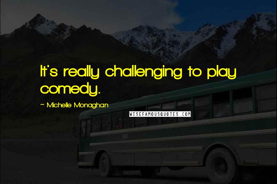 Michelle Monaghan Quotes: It's really challenging to play comedy.