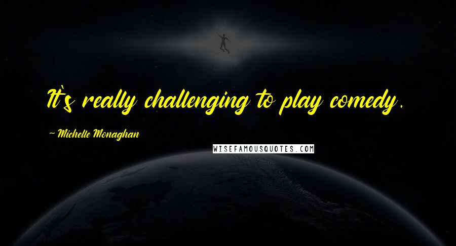 Michelle Monaghan Quotes: It's really challenging to play comedy.