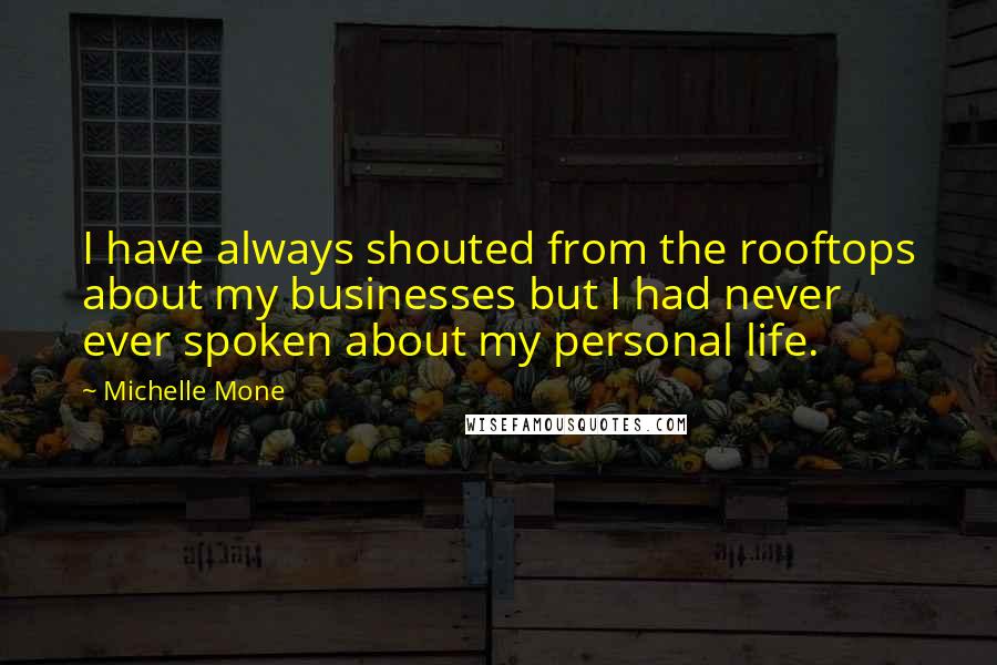 Michelle Mone Quotes: I have always shouted from the rooftops about my businesses but I had never ever spoken about my personal life.