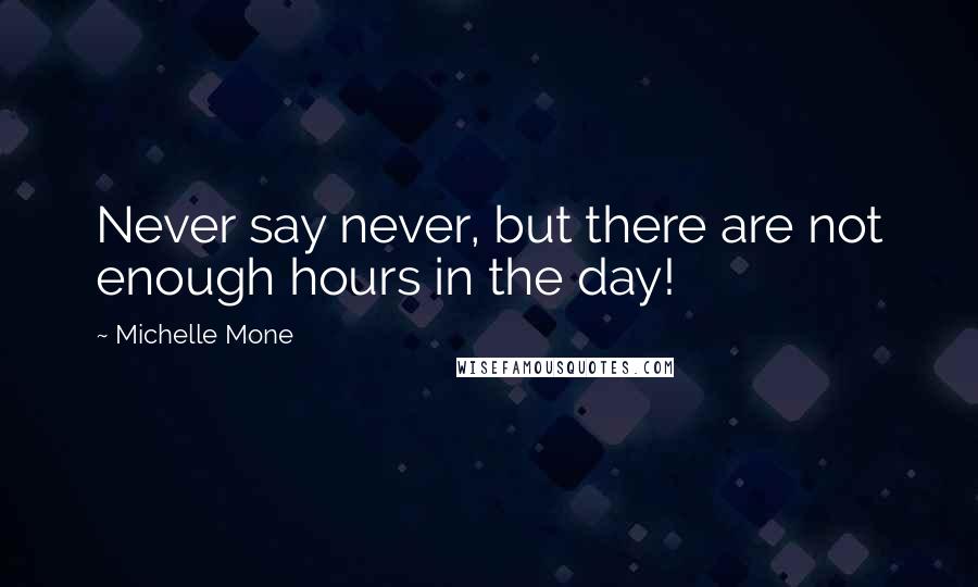 Michelle Mone Quotes: Never say never, but there are not enough hours in the day!