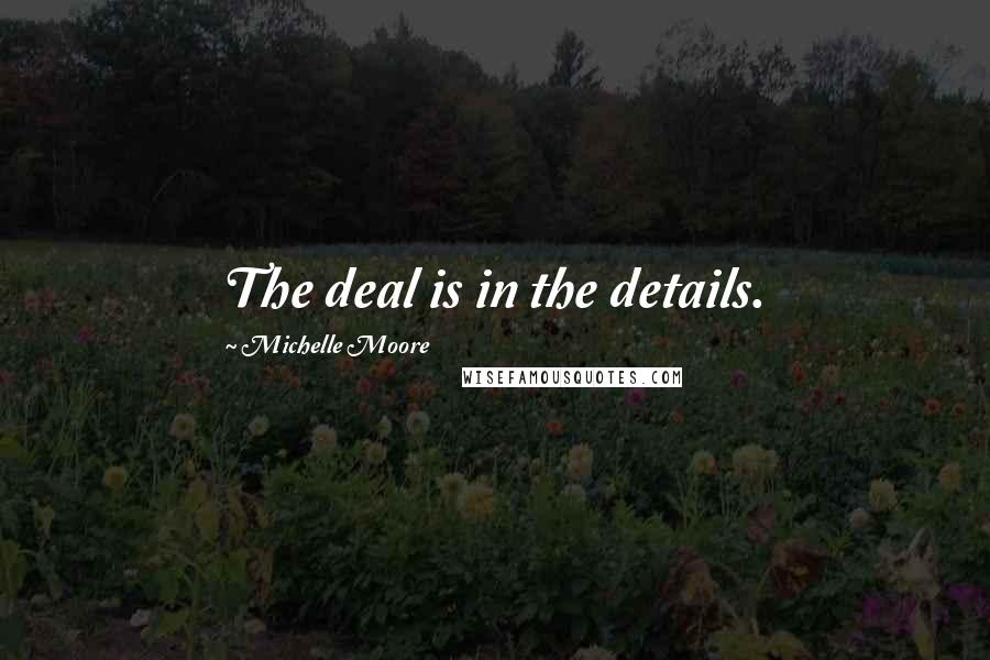 Michelle Moore Quotes: The deal is in the details.