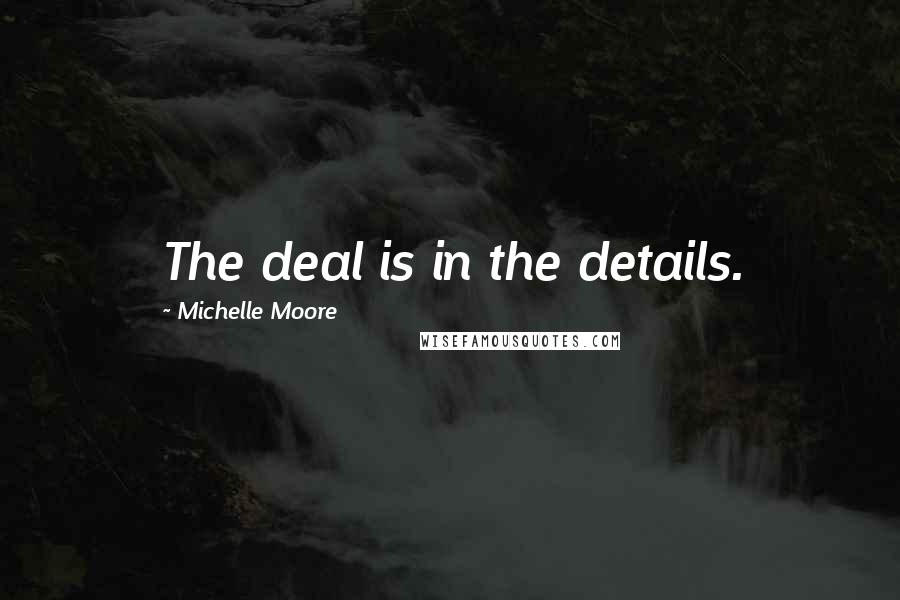 Michelle Moore Quotes: The deal is in the details.