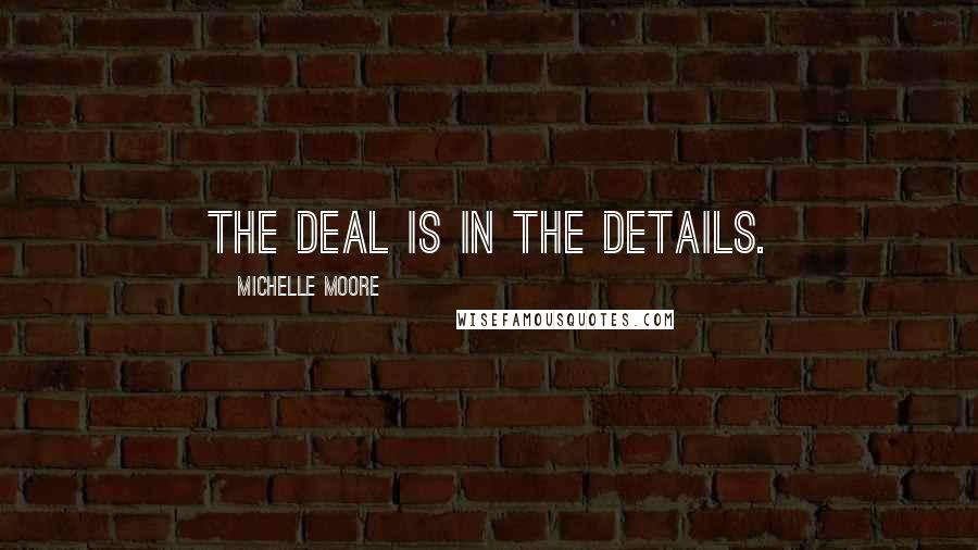 Michelle Moore Quotes: The deal is in the details.