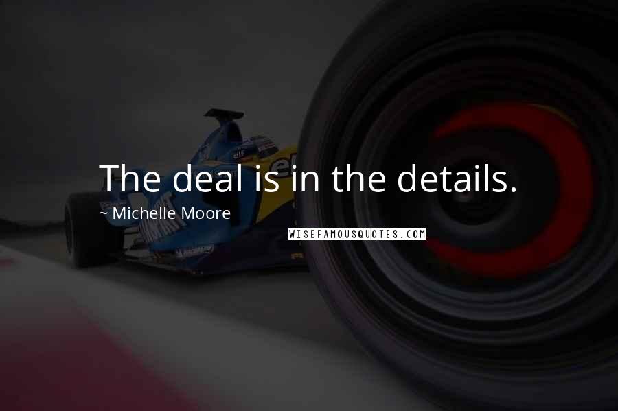 Michelle Moore Quotes: The deal is in the details.