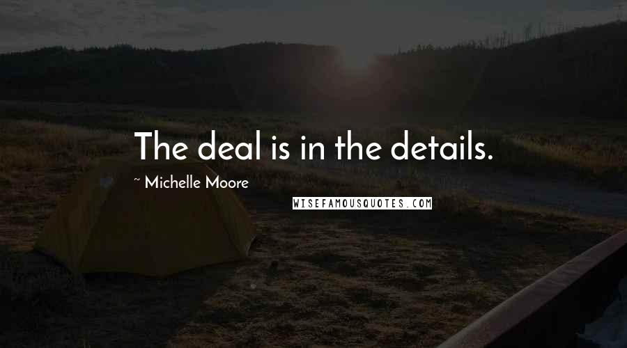 Michelle Moore Quotes: The deal is in the details.