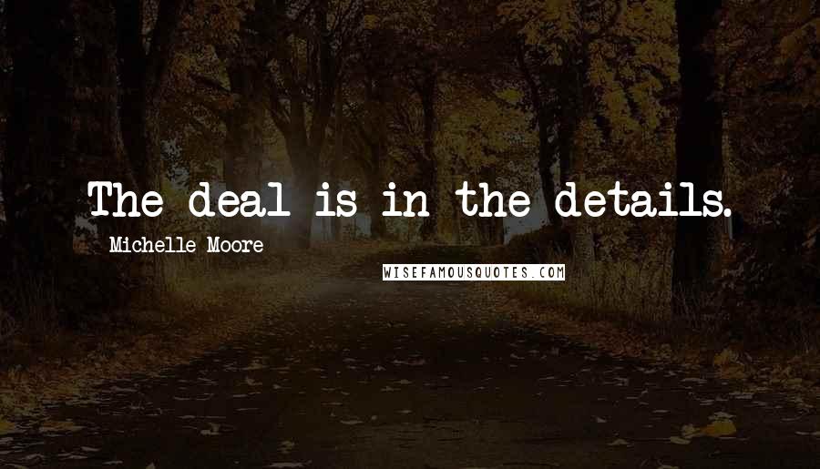 Michelle Moore Quotes: The deal is in the details.