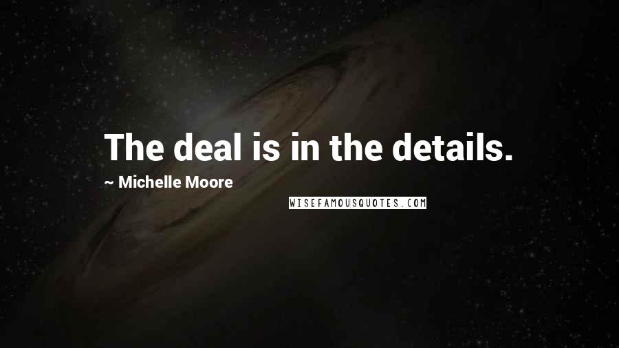 Michelle Moore Quotes: The deal is in the details.