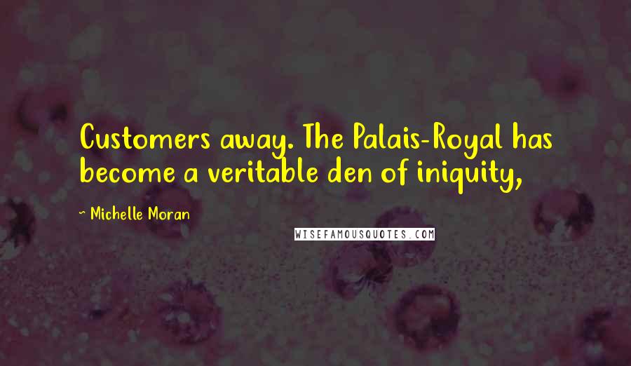Michelle Moran Quotes: Customers away. The Palais-Royal has become a veritable den of iniquity,