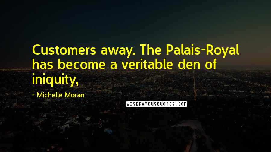 Michelle Moran Quotes: Customers away. The Palais-Royal has become a veritable den of iniquity,