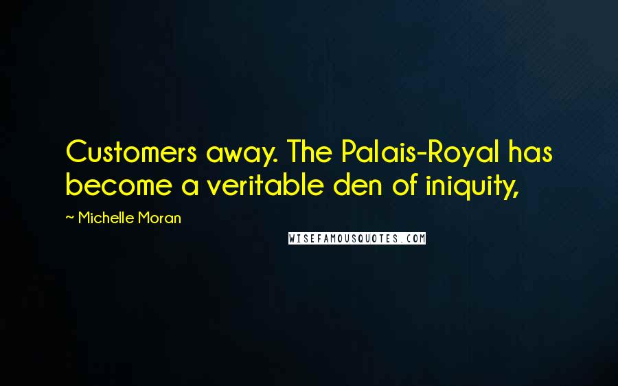 Michelle Moran Quotes: Customers away. The Palais-Royal has become a veritable den of iniquity,