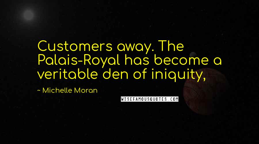 Michelle Moran Quotes: Customers away. The Palais-Royal has become a veritable den of iniquity,