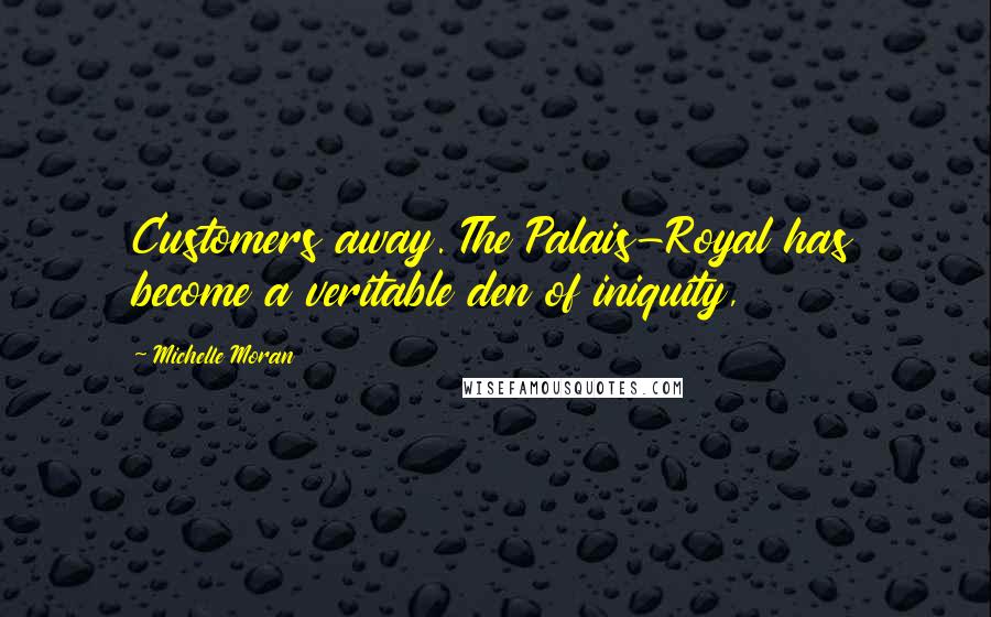 Michelle Moran Quotes: Customers away. The Palais-Royal has become a veritable den of iniquity,