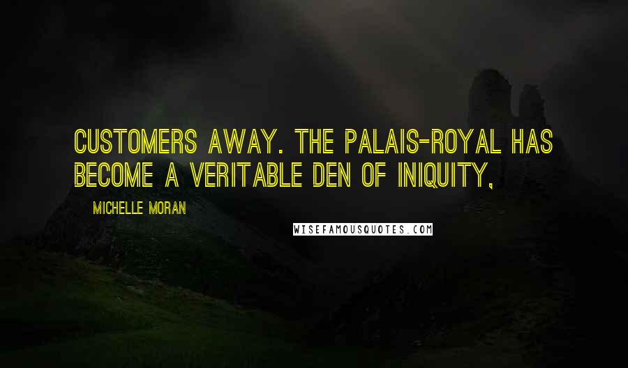 Michelle Moran Quotes: Customers away. The Palais-Royal has become a veritable den of iniquity,