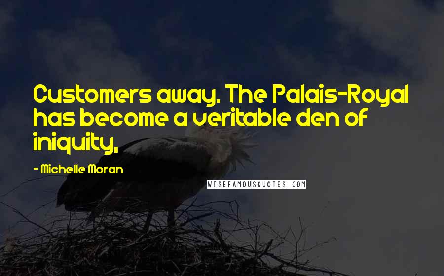 Michelle Moran Quotes: Customers away. The Palais-Royal has become a veritable den of iniquity,