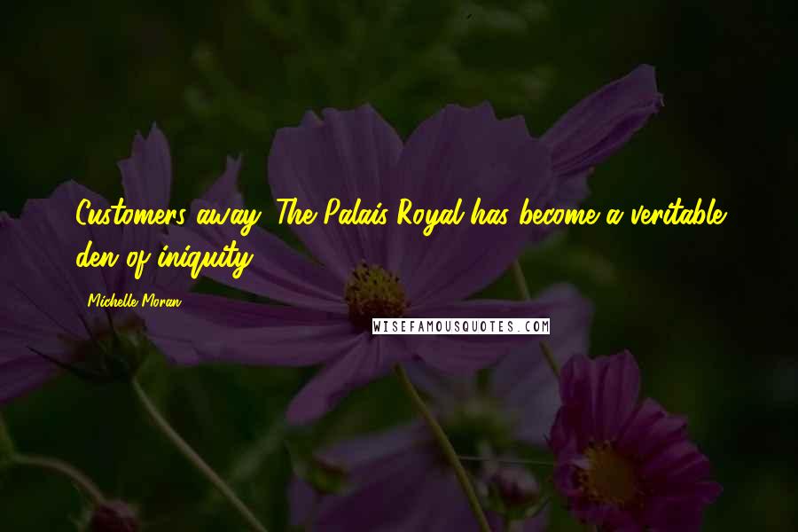 Michelle Moran Quotes: Customers away. The Palais-Royal has become a veritable den of iniquity,