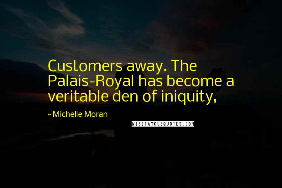 Michelle Moran Quotes: Customers away. The Palais-Royal has become a veritable den of iniquity,