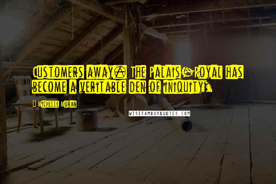 Michelle Moran Quotes: Customers away. The Palais-Royal has become a veritable den of iniquity,