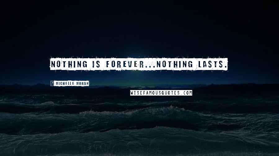 Michelle Moran Quotes: Nothing is forever...nothing lasts.