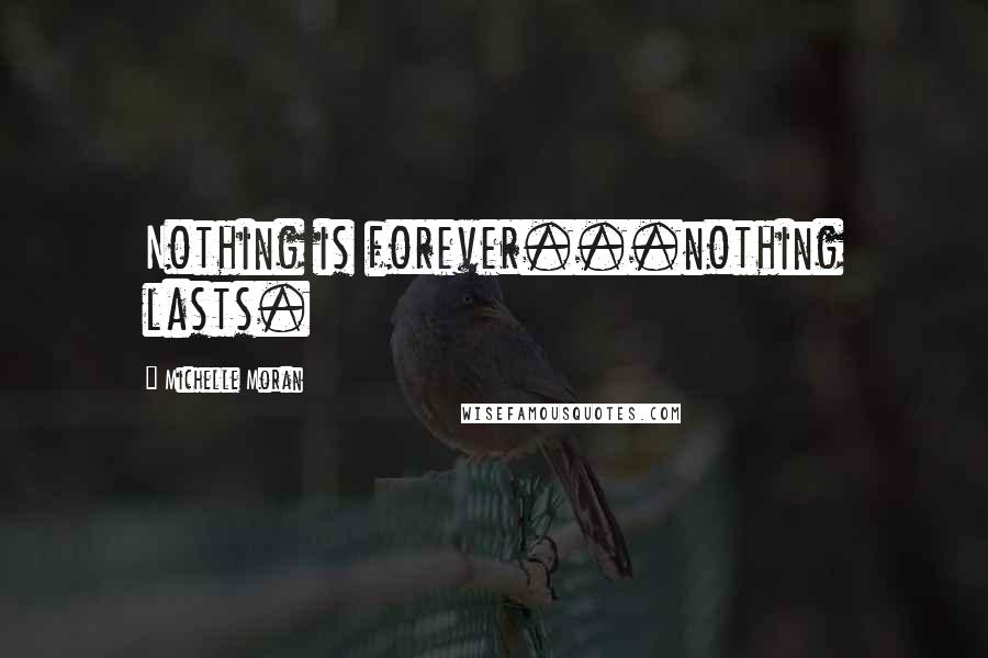 Michelle Moran Quotes: Nothing is forever...nothing lasts.