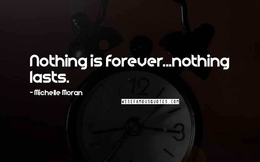 Michelle Moran Quotes: Nothing is forever...nothing lasts.