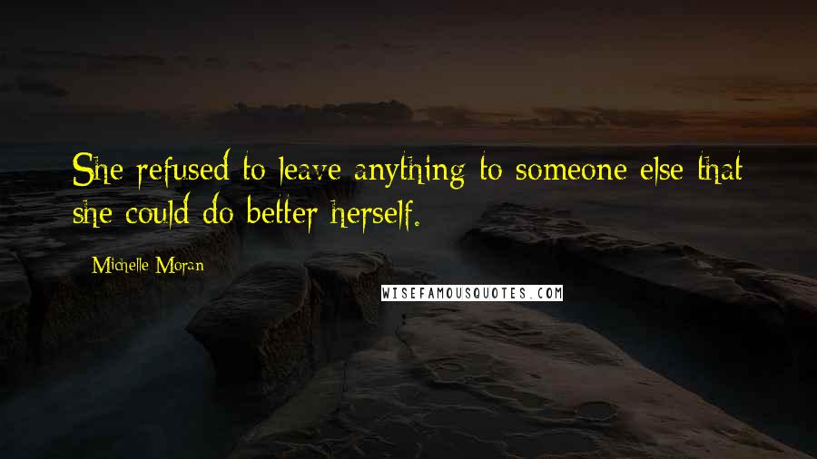 Michelle Moran Quotes: She refused to leave anything to someone else that she could do better herself.