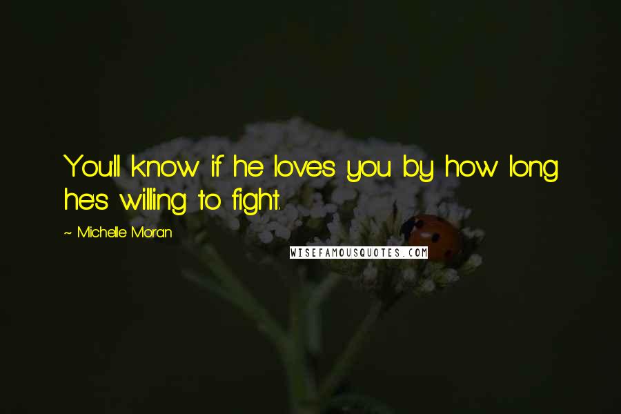 Michelle Moran Quotes: You'll know if he loves you by how long he's willing to fight.