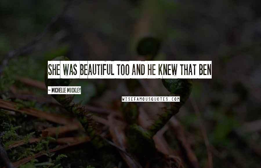 Michelle Muckley Quotes: She was beautiful too and he knew that Ben