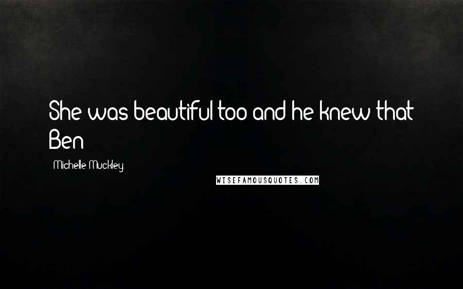 Michelle Muckley Quotes: She was beautiful too and he knew that Ben