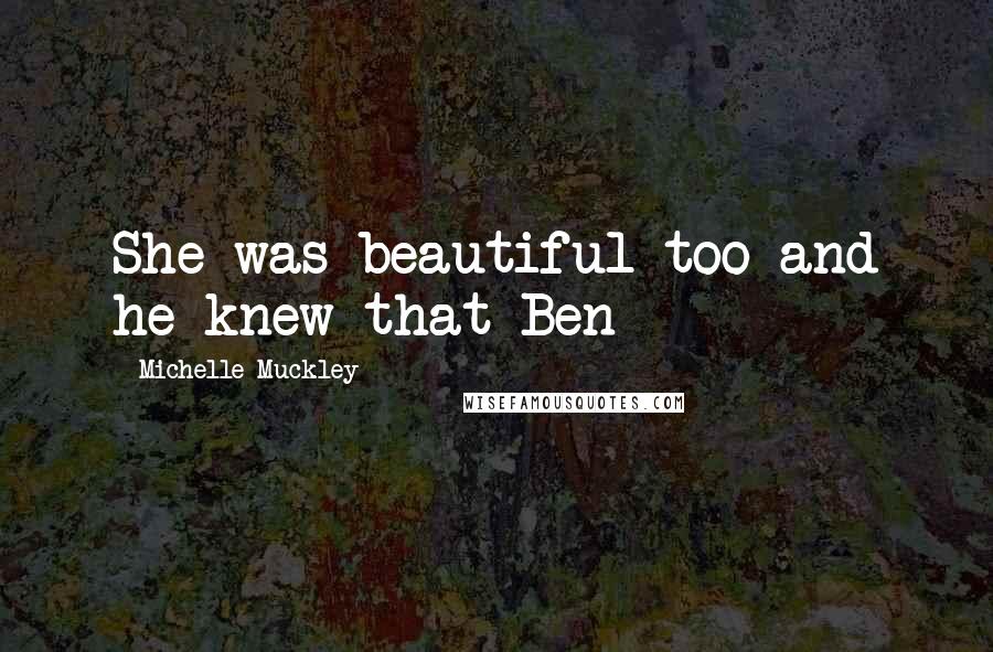 Michelle Muckley Quotes: She was beautiful too and he knew that Ben