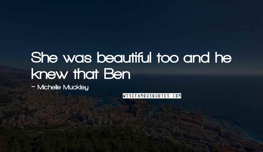 Michelle Muckley Quotes: She was beautiful too and he knew that Ben