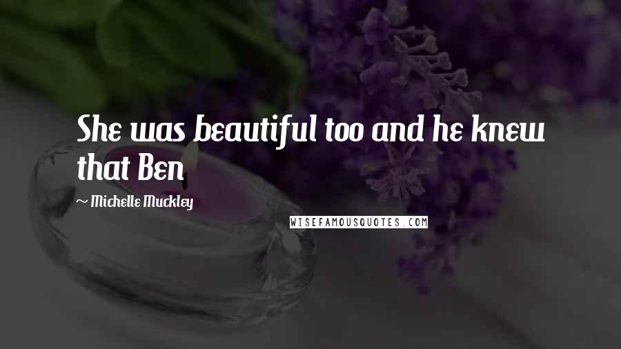 Michelle Muckley Quotes: She was beautiful too and he knew that Ben