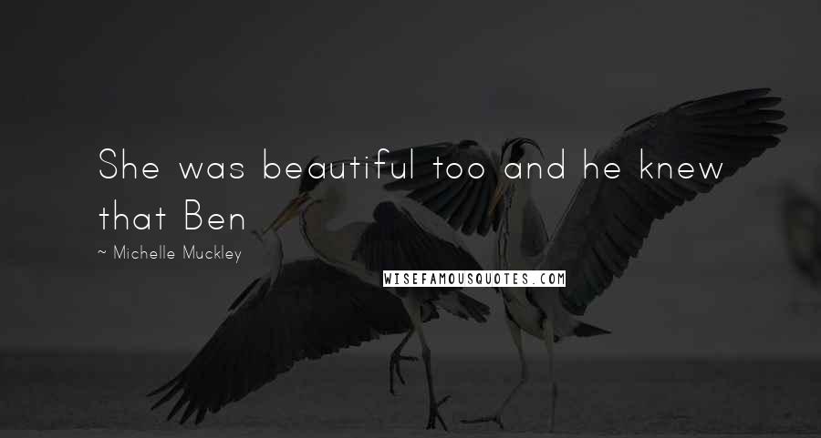 Michelle Muckley Quotes: She was beautiful too and he knew that Ben