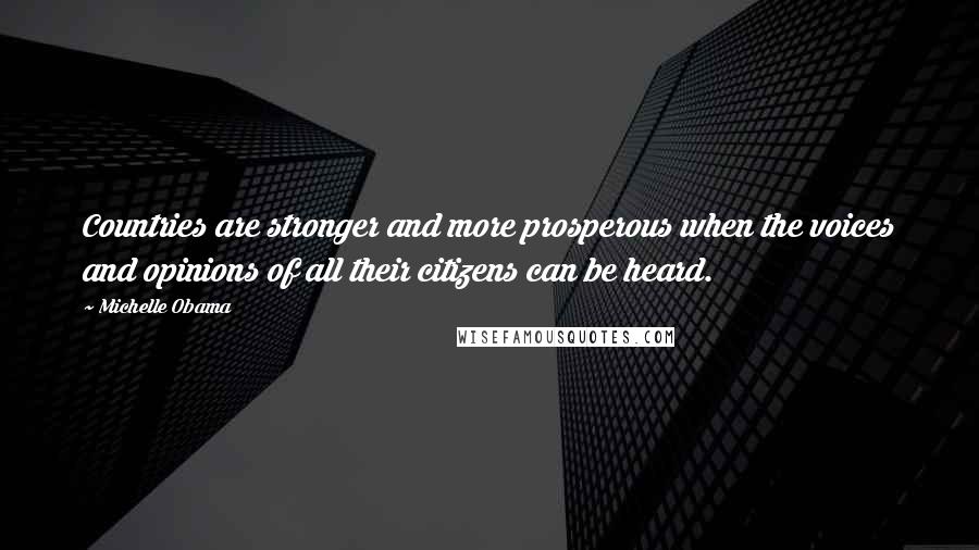 Michelle Obama Quotes: Countries are stronger and more prosperous when the voices and opinions of all their citizens can be heard.