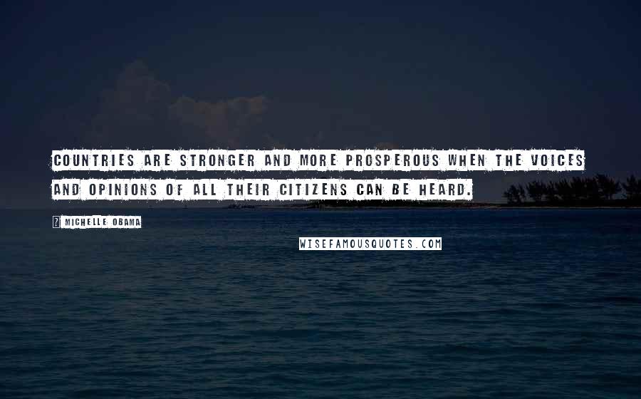 Michelle Obama Quotes: Countries are stronger and more prosperous when the voices and opinions of all their citizens can be heard.