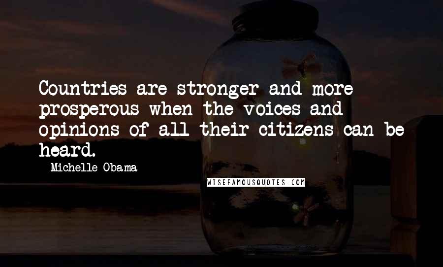 Michelle Obama Quotes: Countries are stronger and more prosperous when the voices and opinions of all their citizens can be heard.