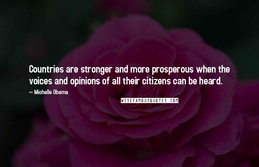 Michelle Obama Quotes: Countries are stronger and more prosperous when the voices and opinions of all their citizens can be heard.