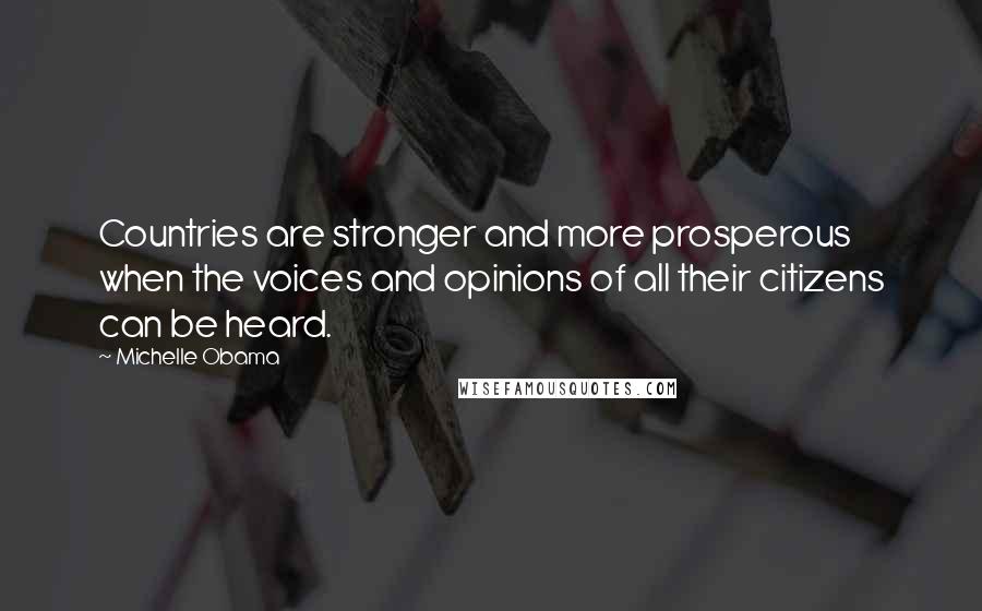 Michelle Obama Quotes: Countries are stronger and more prosperous when the voices and opinions of all their citizens can be heard.