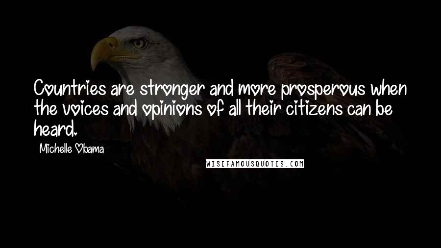 Michelle Obama Quotes: Countries are stronger and more prosperous when the voices and opinions of all their citizens can be heard.