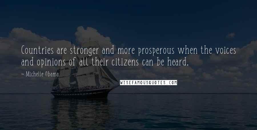 Michelle Obama Quotes: Countries are stronger and more prosperous when the voices and opinions of all their citizens can be heard.